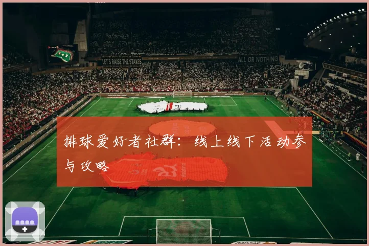 排球爱好者社群:线上线下活动参与攻略