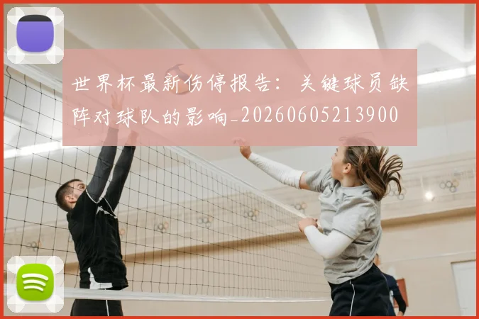 世界杯最新伤停报告：关键球员缺阵对球队的影响_20260605213900