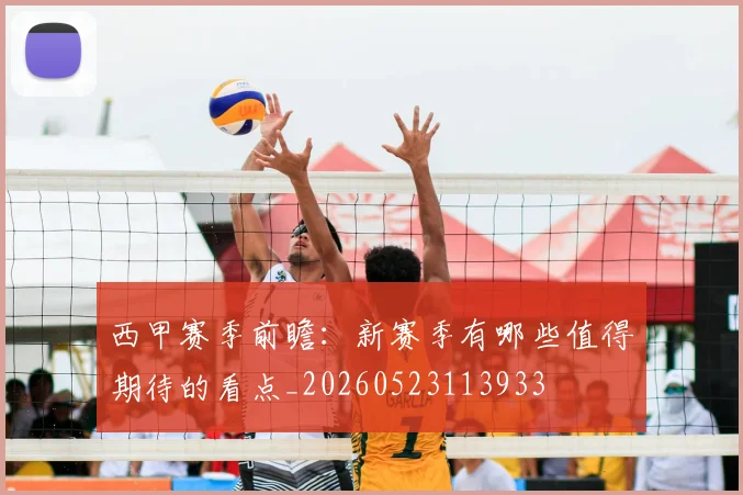 西甲赛季前瞻:新赛季有哪些值得期待的看点_20260523113933