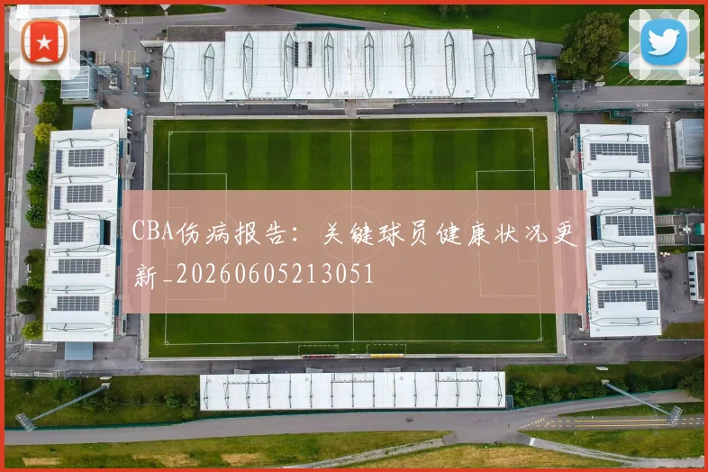 CBA伤病报告:关键球员健康状况更新_20260605213051