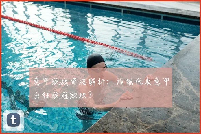 意甲欧战资格解析：谁能代表意甲出征欧冠欧联？